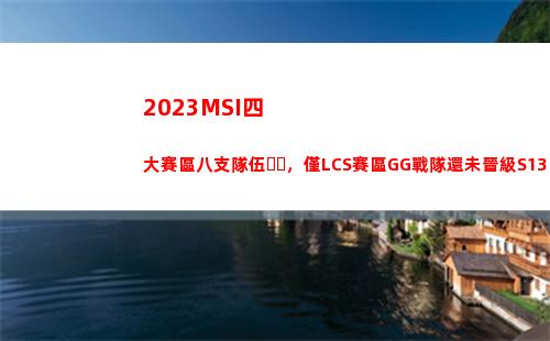 2023MSI四大賽區八支隊伍，僅LCS賽區GG戰隊還未晉級S13插圖